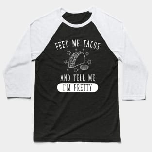 Feed Me Tacos and tell me I'm Pretty Baseball T-Shirt